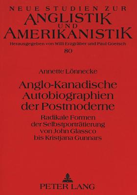 Anglo-Kanadische Autobiographien Der Postmoderne: Radikale Formen Der Selbstportraetierung Von John Glassco Bis Kristjana Gunnars - Goetsch, Paul (Editor), and Lnnecke, Annette