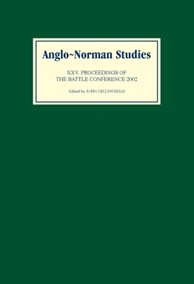 Anglo-Norman Studies XXV: Proceedings of the Battle Conference 2002 - Gillingham, John B (Editor)