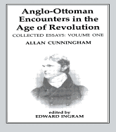 Anglo-Ottoman Encounters in the Age of Revolution: The Collected Essays of Allan Cunningham, Volume 1