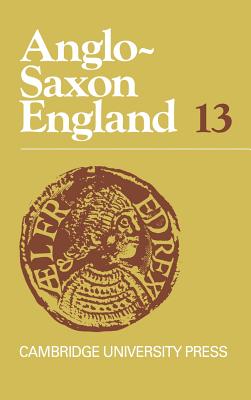 Anglo-Saxon England: Volume 13 - Clemoes, Peter (Editor), and Keynes, Simon (Editor), and Lapidge, Michael (Editor)