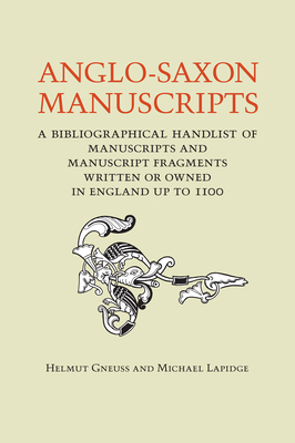 Anglo-Saxon Manuscripts: A Bibliographical Handlist of Manuscripts and Manuscript Fragments Written or Owned in England Up to 1100 - Gneuss, Helmut, and Lapidge, Michael