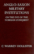 Anglo-Saxon Military Institutions: On the Eve of the Norman Conquest - Hollister, C. Warren