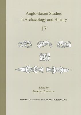 Anglo-Saxon Studies in Archaeology and History Volume 17 - Hamerow, Helena (Editor)