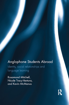 Anglophone Students Abroad: Identity, Social Relationships, and Language Learning - Mitchell, Rosamond, and Tracy-Ventura, Nicole, and McManus, Kevin