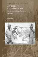 Angola's Colossal Lie: Forced Labor on a Sugar Plantation, 1913-1977