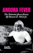 Angora Fever: The Collected Stories of Edward D. Wood, Jr. (Hardback)