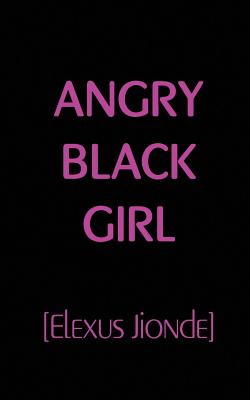 Angry Black Girl - Jionde, Elexus