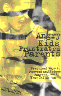 Angry Kids Frustrated Parents: Practical Ways to Prevent and Reduce Aggression in Your Children