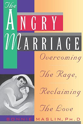 Angry Marriage: Overcoming the Rage, Reclaiming the Love - Maslin, Bonnie, Dr., Ph.D.