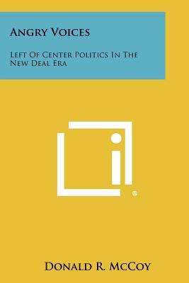 Angry Voices: Left of Center Politics in the New Deal Era - McCoy, Donald R