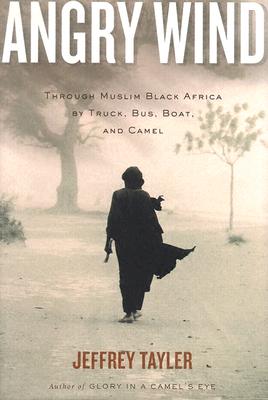 Angry Wind: Through Muslim Black Africa by Truck, Bus, Boat, and Camel - Tayler, Jeffrey