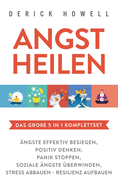 Angst heilen - Das groe 5 in 1 Komplettset: ngste effektiv besiegen Positiv denken Panik stoppen Soziale ngste berwinden Stress abbauen - Resilienz aufbauen