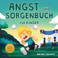 Angst- und Sorgenbuch f?r Kinder: Schritt-f?r-Schritt-Tipps und Techniken f?r Kinder, um ?ngste und Sorgen zu beruhigen und selbst bew?ltigen zu knnen