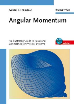 Angular Momentum: An Illustrated Guide to Rotational Symmetries for Physical Systems - Thompson, William J