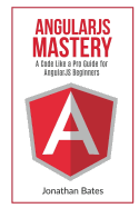 Angularjs Mastery: A Code Like a Pro Guide for Angularjs Beginners