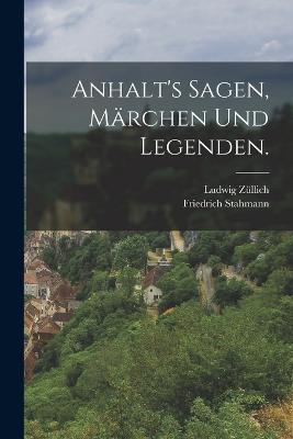 Anhalt's Sagen, Mrchen und Legenden. - Stahmann, Friedrich, and Zllich, Ludwig