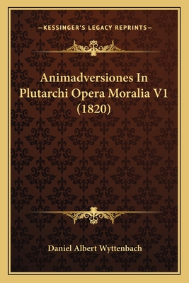 Animadversiones In Plutarchi Opera Moralia V1 (1820) - Wyttenbach, Daniel Albert