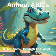 Animal ABC's: A Journey Through The Wild