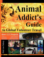 Animal Addict's Guide to Global Volunteer Travel: The Ultimate Reference for Helping Animals Along the Road Best Traveled