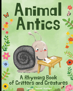 Animal Antics in the Garden: A Rhyming Book of Critters and Creatures: A Fun (and Funny!) Interactive Read Aloud Picture Book For Kids Ages 1 - 7