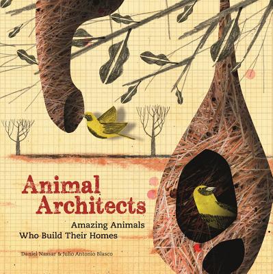 Animal Architects: Amazing Animals Who Build Their Homes - Blasco, Julio Antonio, and Nassar, Daniel