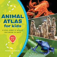 Animal Atlas for Kids: A Visual Journey of Wildlife from Around the World