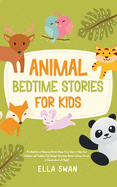 Animal Bedtime Stories For Kids: A Collection of Relaxing Animal Sleep Fairy Tales to Help Your Children and Toddlers Fall Asleep! Charming Animal Fantasy Stories to Dream about all Night!