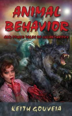 Animal Behavior and Other Tales of Lycanthropy - Gouveia, Keith