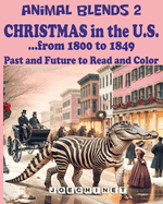 Animal Blends 2: Christmas in the U.S. - Magical Christmas Chronicles of American History (1800-1849)" Hybrid Creatures, Holiday Traditions, and 50 Captivating Stories Await!