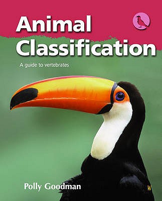 Animal Classification: A Guide to Vertebrates. Polly Goodman - Goodman, Polly