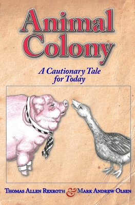 Animal Colony: A cautionary tale for today - Rexroth, Thomas Allen, and Olsen, Mark Andrew