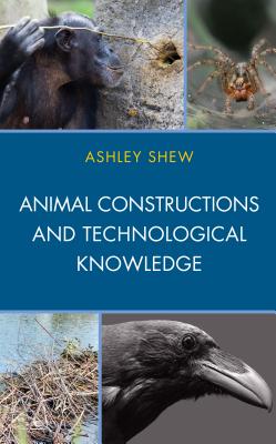 Animal Constructions and Technological Knowledge - Shew, Ashley
