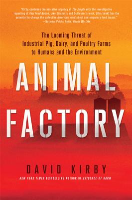 Animal Factory: The Looming Threat of Industrial Pig, Dairy, and Poultry Farms to Humans and the Environment - Kirby, David