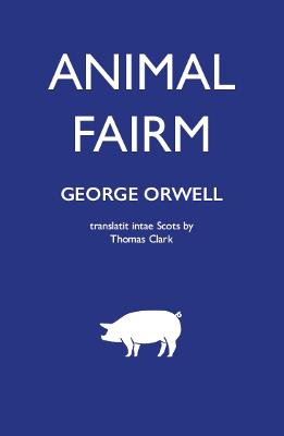 Animal Fairm [Animal Farm in Scots] - Orwell, George, and Clark, Thomas (Translated by)