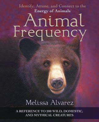 Animal Frequency: Identify, Attune, and Connect to the Energy of Animals - Alvarez, Melissa