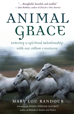 Animal Grace: Entering a Spiritual Relationship with Our Fellow Creatures - Randour, Mary Lou, Professor, and McElroy, Susan Chernak (Foreword by)