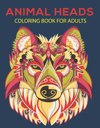 Animal heads coloring book for adults: An Adult Coloring Book with Fun Easy and Relaxing Coloring Pages Animal Heads Inspired Scenes and Designs for Stress.