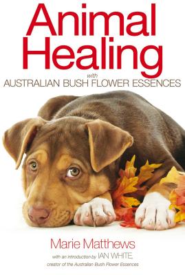 Animal Healing with Australian Bush Flower Essences - Matthews, Marie