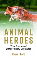 Animal Heroes: True Stories of Extraordinary Creatures