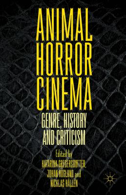 Animal Horror Cinema: Genre, History and Criticism - Gregersdotter, Katarina, and Hoglund, Johan, and Hallen, Nicklas