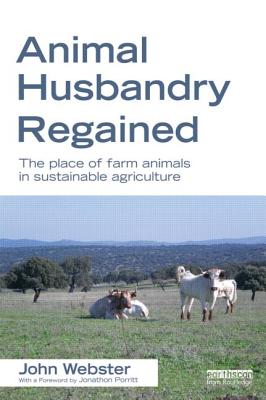 Animal Husbandry Regained: The Place of Farm Animals in Sustainable Agriculture - Webster, John