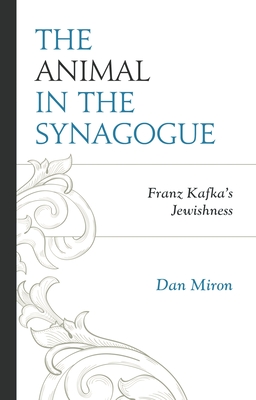 Animal in the Synagogue: Franz Kafka's Jewishness - Miron, Dan