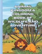 Animal Kingdom: A Coloring Book of Wildlife and Adventure