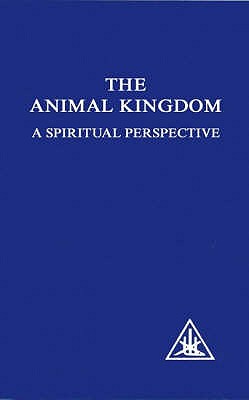 Animal Kingdom: A Spiritual Perspective - Bailey, Alice A.