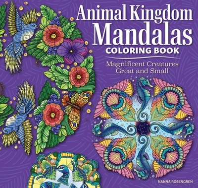 Animal Kingdom Mandalas Coloring Book: Magnificent Creatures Great and Small - Rosengren, Nanna