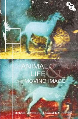 Animal Life and the Moving Image - Lawrence, Michael, and McMahon, Laura