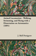 Animal Locomotion - Walking, Swimming, and Flying with a Dissertation on Aeronautics (1891)