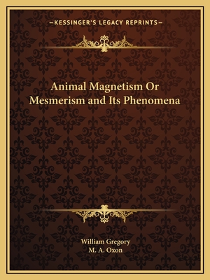 Animal Magnetism Or Mesmerism and Its Phenomena - Gregory, William, and Oxon, M a (Introduction by)