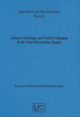 Animal Offerings and Cultic Calendar in the Neo-Babylonian Sippar - Tarasewicz, Radoslaw, and Zawadzki, Stefan