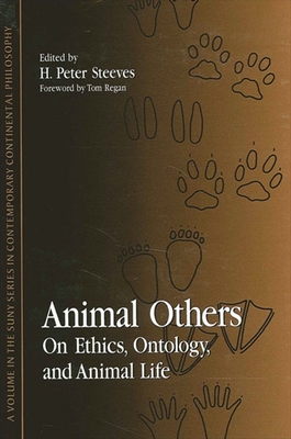 Animal Others: On Ethics, Ontology, and Animal Life - Steeves, H Peter (Editor), and Regan, Tom (Foreword by)
